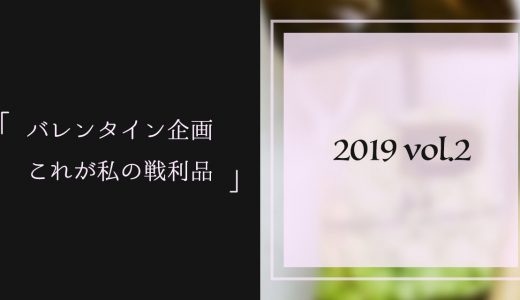 【バレンタイン企画】これが私の戦利品 Vol.2